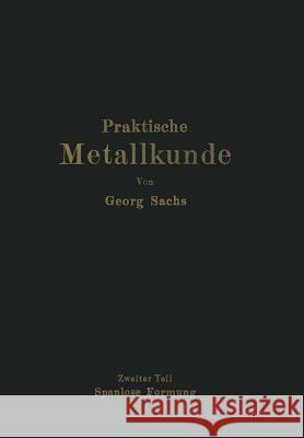 Praktische Metallkunde: Schmelzen Und Gießen, Spanlose Formung, Wärmebehandlung Zweiter Teil: Spanlose Formung Sachs, Georg 9783709151723 Springer