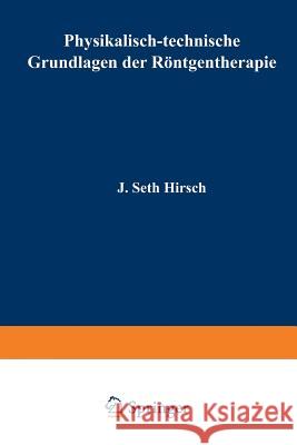 Physikalisch-Technische Grundlagen Der Röntgentherapie Hirsch, J. Seth 9783709152218 Springer