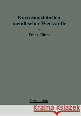 Korrosionstabellen Metallischer Werkstoffe: Geordnet Nach Angreifenden Stoffen Ritter, Franz 9783709157084