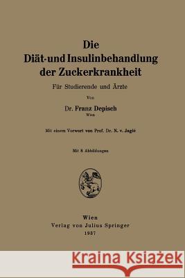 Die Diät- Und Insulinbehandlung Der Zuckerkrankheit: Für Studierende Und Ärzte Depisch, Franz 9783709158081 Springer