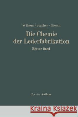 Die Chemie Der Lederfabrikation: Erster Band Wilson, John Arthur 9783709158609