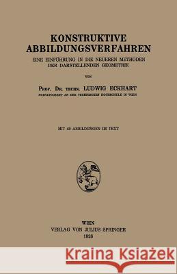 Konstruktive Abbildungsverfahren: Eine Einführung in Die Neueren Methoden Der Darstellenden Geometrie Eckhart, Ludwig 9783709159651