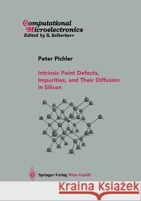 Intrinsic Point Defects, Impurities, and Their Diffusion in Silicon Peter Pichler 9783709172049 Springer Verlag GmbH