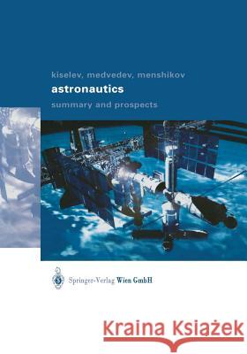 Astronautics: Summary and Prospects Kiselev, Anatoli I. 9783709172186