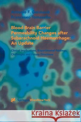 Blood-Brain Barrier Permeability Changes After Subarachnoid Haemorrhage: An Update: Clinical Implications, Experimental Findings, Challenges and Futur Germano, Antonio F. 9783709172506 Springer