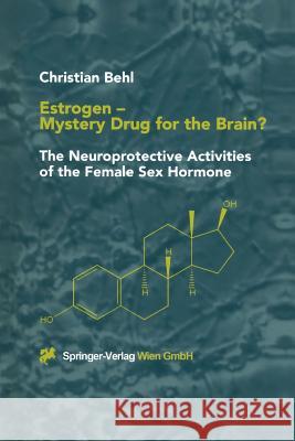 Estrogen -- Mystery Drug for the Brain?: The Neuroprotective Activities of the Female Sex Hormone Behl, Christian 9783709172544