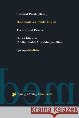 Das Handbuch Public Health: Theorie Und Praxis Die Wichtigsten Public-Health-Ausbildungsstätten Polak, Gerhard 9783709173145 Springer