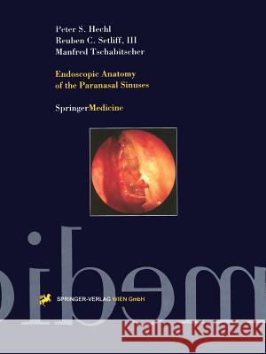 Endoscopic Anatomy of the Paranasal Sinuses Peter S. Hechl Reuben C. III Setliff Manfred Tschabitscher 9783709173459 Springer