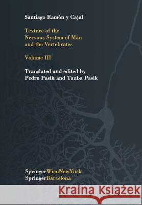 Texture of the Nervous System of Man and the Vertebrates: Volume III an Annotated and Edited Translation of the Original Spanish Text with the Additio Pasik, P. 9783709173947 Springer