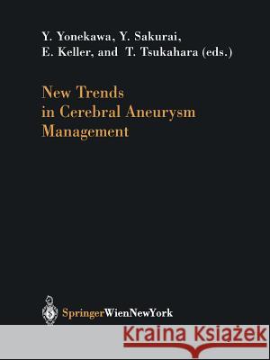 New Trends in Cerebral Aneurysm Management Yasuhiro Yonekawa Yoshiharu Sakurai Emanuela Keller 9783709173961 Springer