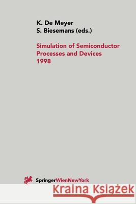 Simulation of Semiconductor Processes and Devices 1998: Sispad 98 Meyer, Kristin De 9783709174159