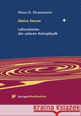 Aktive Sterne: Laboratorien Der Solaren Astrophysik Strassmeier, Klaus G. 9783709174203