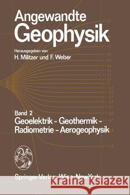 Angewandte Geophysik: Band 2: Geoelektrik - Geothermik - Radiometrie - Aerophysik Militzer, H. 9783709174692 Springer