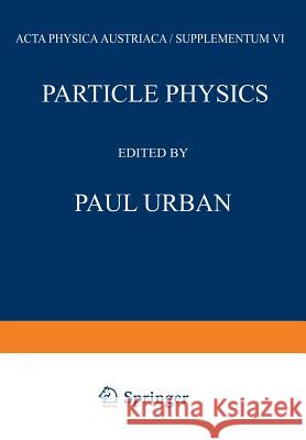 Particle Physics: Proceedings of the VIII. Internationale Universitätswochen Für Kernphysik 1969 Der Karl-Franzens-Universität Graz, at Urban, Paul 9783709176405