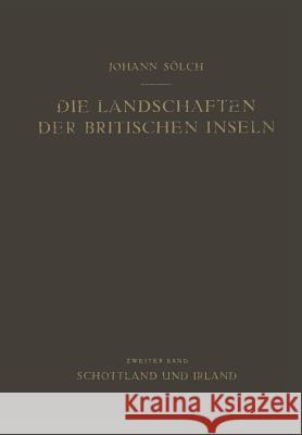 Die Landschaften Der Britischen Inseln: Zweiter Band: Schottland Und Irland Sölch, Johann 9783709178126 Springer
