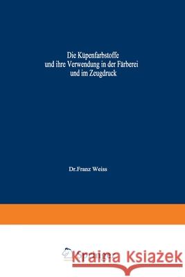 Die Küpenfarbstoffe Und Ihre Verwendung in Der Färberei Und Im Zeugdruck Reif, Wilhelm 9783709178270 Springer