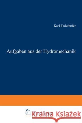 Aufgaben Aus Der Hydromechanik: 245 Aufgaben Nebst Lösungen Federhofer, Karl 9783709178300 Springer