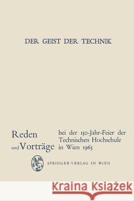 Der Geist Der Technik: Reden Und Vorträge Bei Der 150-Jahr-Feier Der Technischen Hochschule in Wien 8. Bis 13. November 1965 Sequenz, Heinrich 9783709179369