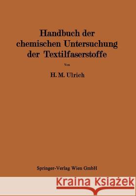 Handbuch Der Chemischen Untersuchung Der Textilfaserstoffe: Untersuchung Der Faserfremdkörper, Der Chemisch Veränderten Faserstoffe Und Der Damit Verb Ulrich, Herbert M. 9783709179697 Springer