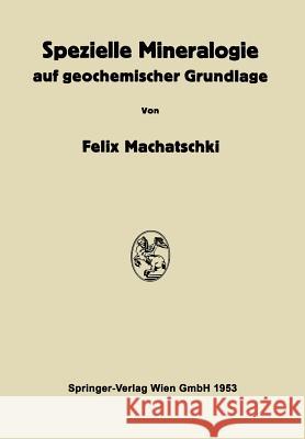 Spezielle Mineralogie Auf Geochemischer Grundlage Felix Machatschki Felix Machatschki 9783709180075 Springer