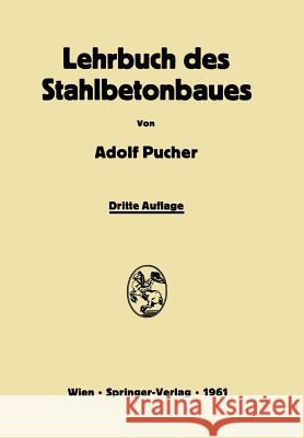 Lehrbuch Des Stahlbetonbaues: Grundlagen Und Anwendungen Im Hoch- Und Brückenbau Pucher, Adolf 9783709180785