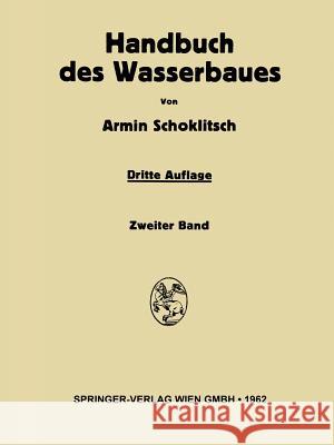 Handbuch Des Wasserbaues: Zweiter Band Schoklitsch, Armin 9783709180891 Springer