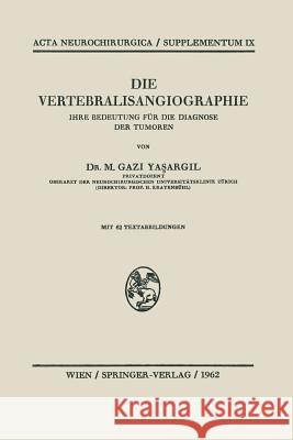Die Vertebralisangiographie: Ihre Bedeutung Für Die Diagnose Der Tumoren Yasargil, M. G. 9783709180938 Springer