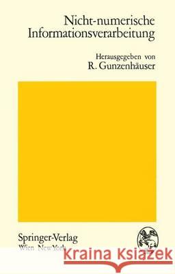 Nicht-Numerische Informationsverarbeitung: Beiträge Zur Behandlung Nicht-Numerischer Probleme Mit Hilfe Von Digitalrechenanlagen Gunzenhäuser, R. 9783709182031 Springer