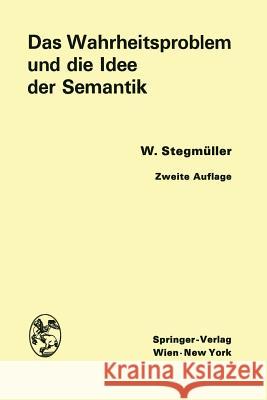 Das Wahrheitsproblem Und Die Idee Der Semantik: Eine Einführung in Die Theorien Von A. Tarski Und R. Carnap Stegmüller, Wolfgang 9783709182055 Springer