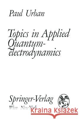 Topics in Applied Quantumelectrodynamics Paul Urban 9783709182499