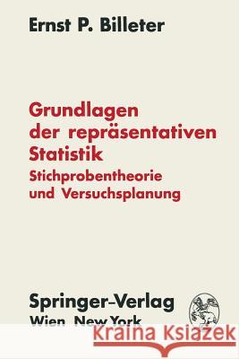 Grundlagen Der Repräsentativen Statistik: Stichprobentheorie Und Versuchsplanung Billeter, Ernst P. 9783709182512 Springer
