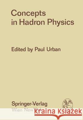 Concepts in Hadron Physics: Proceedings of the X. Internationale Universitätswochen Für Kernphysik 1971 Der Karl-Franzens-Universität Graz, at Sch Urban, Paul 9783709182864