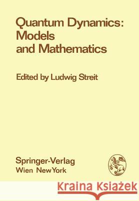 Quantum Dynamics: Models and Mathematics: Proceedings of the Symposium Quantum Dynamics: Models and Mathematics, at the Centre for Interdisciplinary R Streit, Ludwig 9783709184752