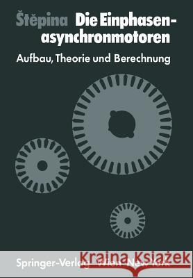 Die Einphasenasynchronmotoren: Aufbau, Theorie Und Berechnung Stepina, J. 9783709186602 Springer