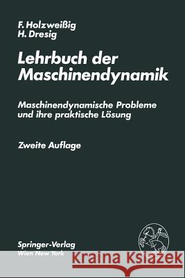 Lehrbuch Der Maschinendynamik: Maschinendynamische Probleme Und Ihre Praktische Lösung Holzweissig, F. 9783709186862