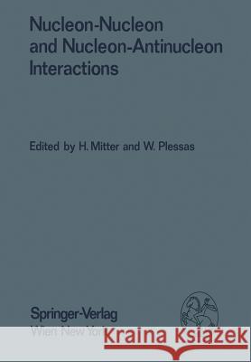 Nucleon-Nucleon and Nucleon-Antinucleon Interactions: Proceedings of the XXIV. Internationale Universitätswochen Für Kernphysik 1985 Der Karl-Franzens Mitter, H. 9783709188323 Springer