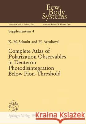 Complete Atlas of Polarization Observables in Deuteron Photodisintegration Below Pion-Threshold K. -M Schmitt H. Arenhovel 9783709191934 Springer