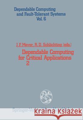 Dependable Computing for Critical Applications 2 John F. Meyer Richard D. Schlichting 9783709192009 Springer