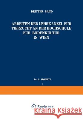 Arbeiten Der Lehrkanzel Für Tierzucht an Der Hochschule Für Bodenkultur in Wien: Dritter Band Adametz, L. 9783709195642 Springer