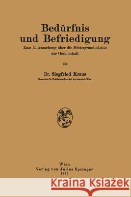 Bedürfnis Und Befriedigung: Eine Untersuchung Über Die Hintergrundmächte Der Gesellschaft Kraus, Siegfried 9783709195819 Springer