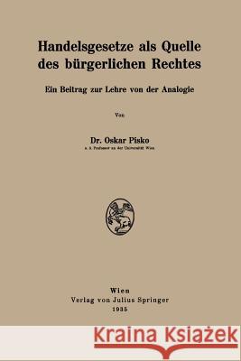 Handelsgesetze ALS Quelle Des Bürgerlichen Rechtes: Ein Beitrag Zur Lehre Von Der Analogie Pisko, Oskar 9783709195956