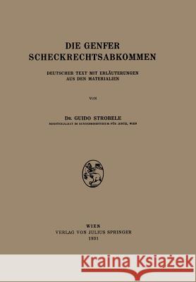 Die Genfer Scheckrechtsabkommen: Deutscher Text Mit Erläuterungen Aus Den Materialien Strobele, Na 9783709196076 Springer