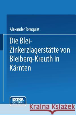 Die Blei-Zinkerzlagerstätte Von Bleiberg-Kreuth in Kärnten: Alpine Tektonik, Vererzung Und Vulkanismus Tornquist, Alexander 9783709196090 Springer