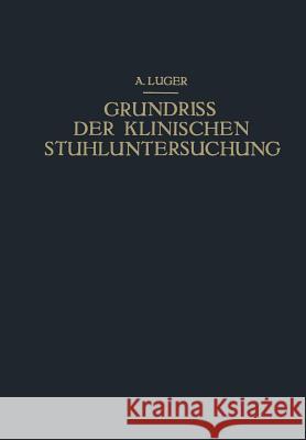 Grundriss Der Klinischen Stuhluntersuchung: Zusammenfassende Darstellung Der Wichtigsten Makroskopischen, Mikroskopischen Und Chemischen Untersuchungs Luger, Alfred 9783709196267 Springer