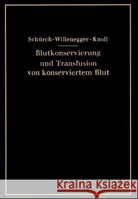 Blutkonservierung Und Transfusion Von Konserviertem Blut O. Schurch H. Willenegger H. Knoll 9783709196304 Springer