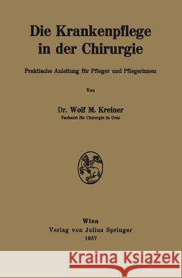 Die Krankenpflege in Der Chirurgie: Praktische Anleitung Für Pfleger Und Pflegerinnen Kreiner, Wolf M. 9783709196700 Springer