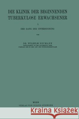 Die Klinik Der Beginnenden Tuberkulose Erwachsener: I. Der Gang Der Untersuchung Neumann, Wilhelm 9783709196922