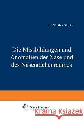 Die Missbildungen Und Anomalien Der Nase Und Des Nasenrachenraumes Walther Stupka 9783709197110 Springer