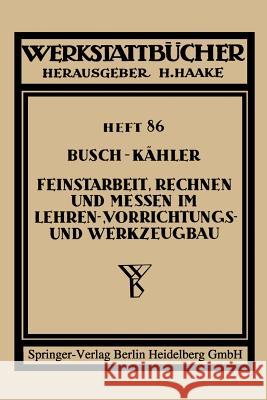 Feinstarbeit, Rechnen Und Messen Im Lehren-, Vorrichtungs- Und Werkzeugbau Ernst Busch Fritz Kahler 9783709197264 Springer