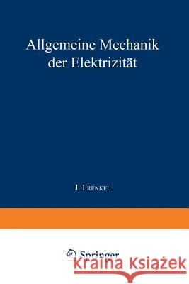 Allgemeine Mechanik Der Elektrizität: Erster Band Frenkel, J. 9783709197592